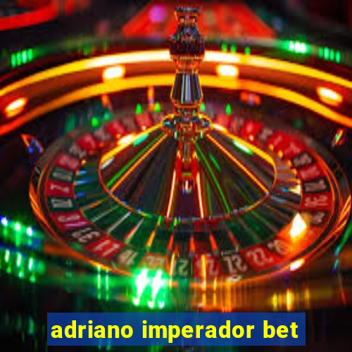 adriano imperador bet